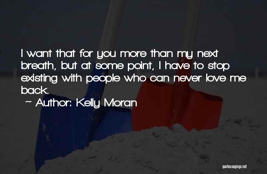 Kelly Moran Quotes: I Want That For You More Than My Next Breath, But At Some Point, I Have To Stop Existing With