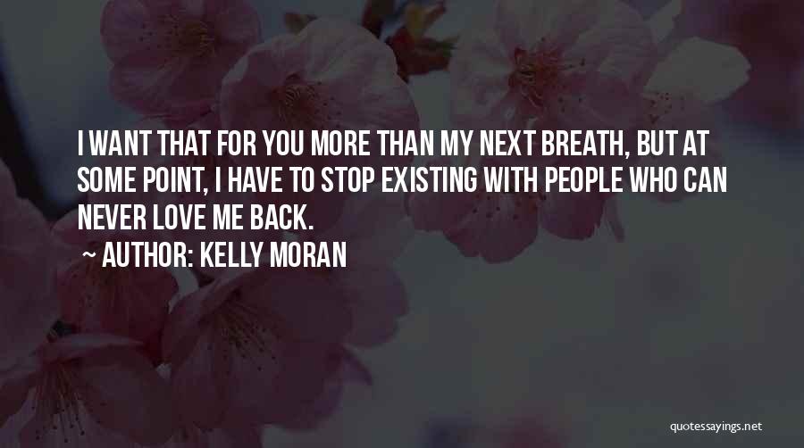 Kelly Moran Quotes: I Want That For You More Than My Next Breath, But At Some Point, I Have To Stop Existing With