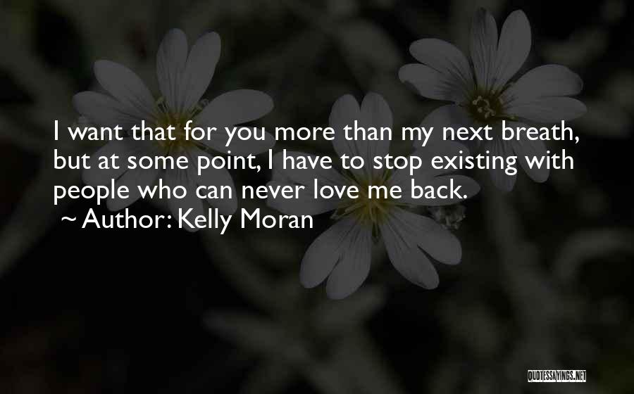 Kelly Moran Quotes: I Want That For You More Than My Next Breath, But At Some Point, I Have To Stop Existing With