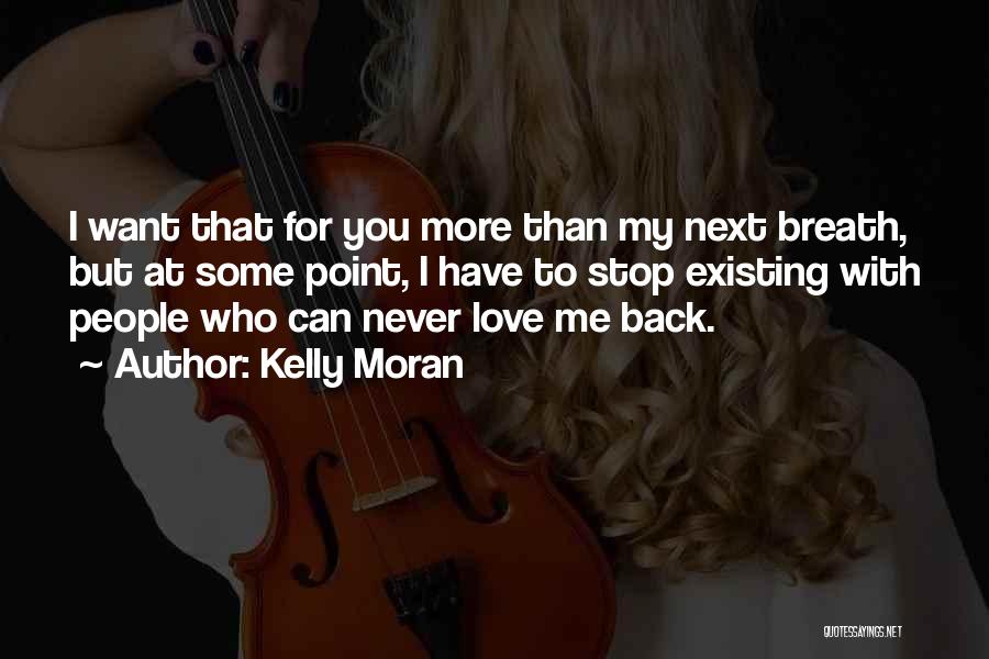 Kelly Moran Quotes: I Want That For You More Than My Next Breath, But At Some Point, I Have To Stop Existing With