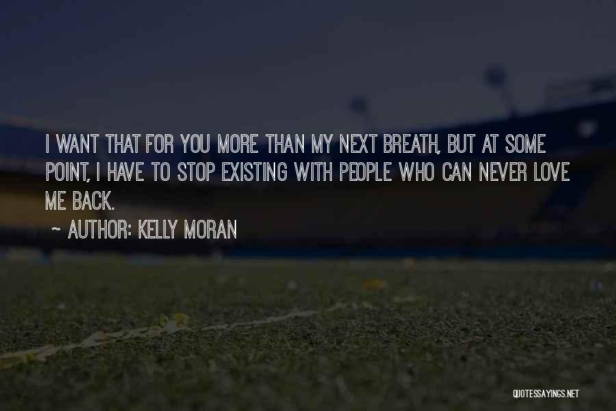 Kelly Moran Quotes: I Want That For You More Than My Next Breath, But At Some Point, I Have To Stop Existing With