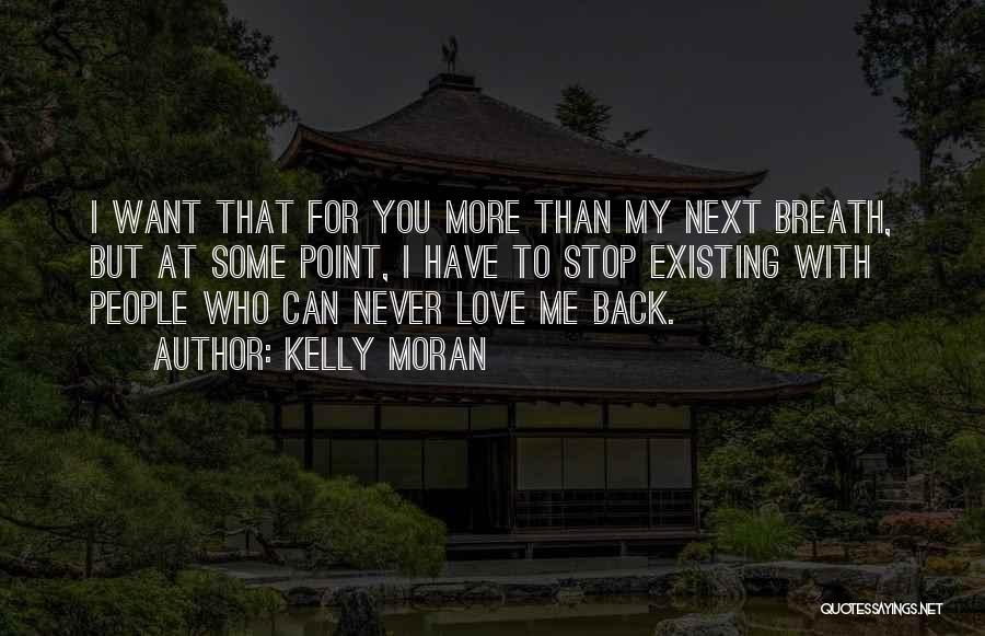 Kelly Moran Quotes: I Want That For You More Than My Next Breath, But At Some Point, I Have To Stop Existing With