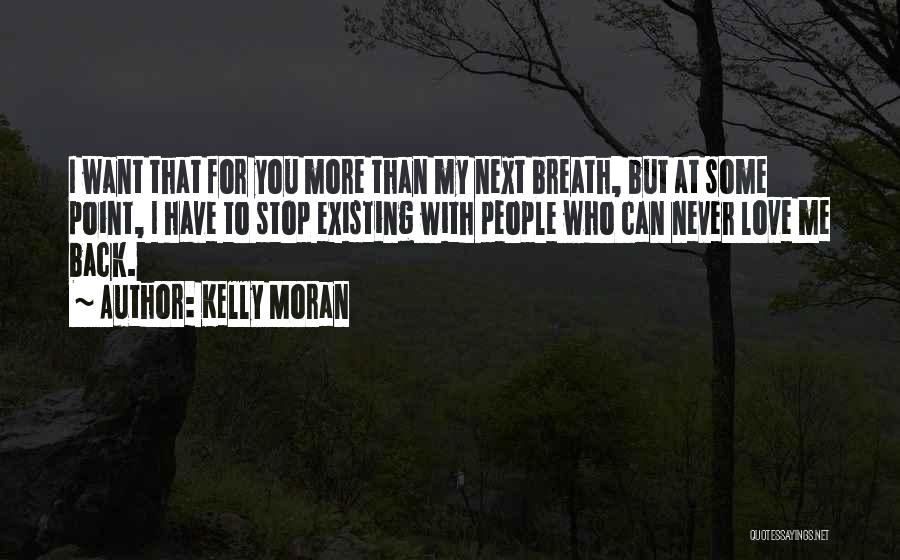 Kelly Moran Quotes: I Want That For You More Than My Next Breath, But At Some Point, I Have To Stop Existing With