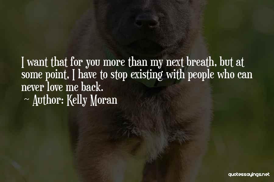 Kelly Moran Quotes: I Want That For You More Than My Next Breath, But At Some Point, I Have To Stop Existing With