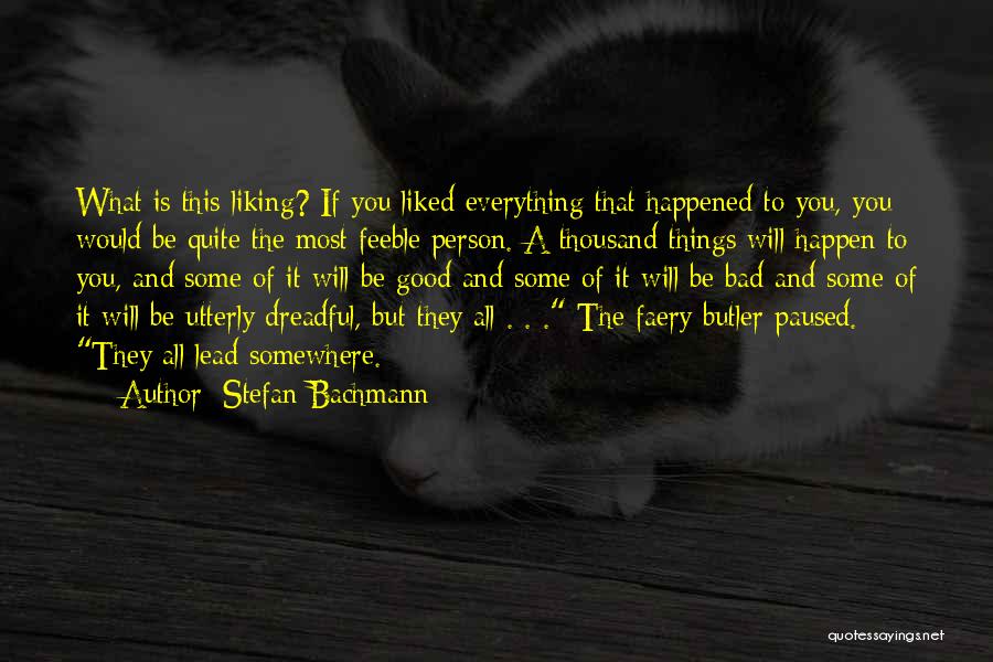 Stefan Bachmann Quotes: What Is This Liking? If You Liked Everything That Happened To You, You Would Be Quite The Most Feeble Person.