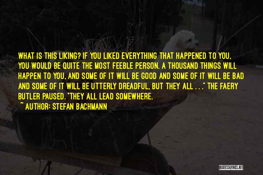 Stefan Bachmann Quotes: What Is This Liking? If You Liked Everything That Happened To You, You Would Be Quite The Most Feeble Person.