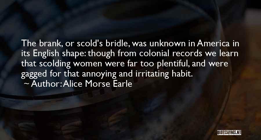 Alice Morse Earle Quotes: The Brank, Or Scold's Bridle, Was Unknown In America In Its English Shape: Though From Colonial Records We Learn That