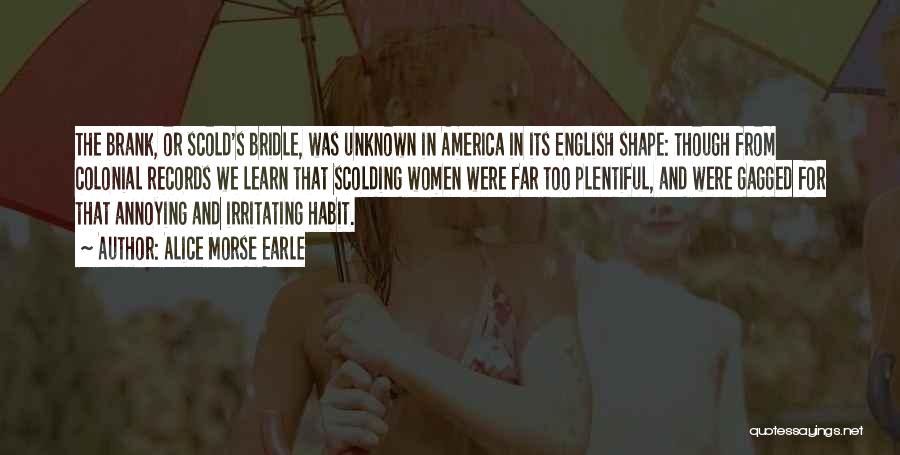 Alice Morse Earle Quotes: The Brank, Or Scold's Bridle, Was Unknown In America In Its English Shape: Though From Colonial Records We Learn That