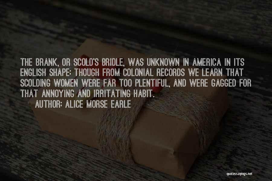 Alice Morse Earle Quotes: The Brank, Or Scold's Bridle, Was Unknown In America In Its English Shape: Though From Colonial Records We Learn That