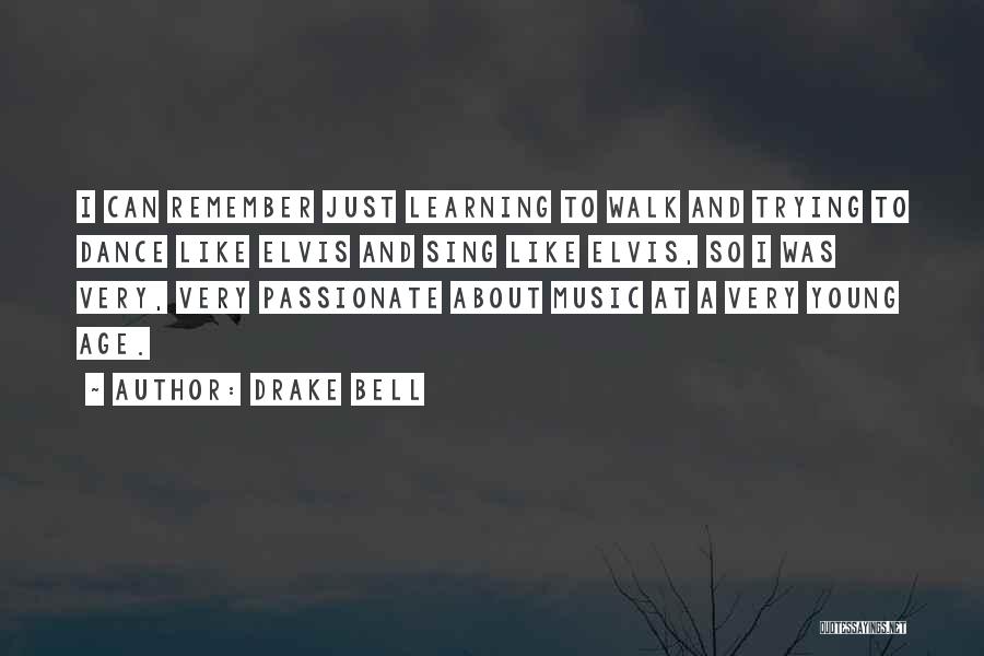 Drake Bell Quotes: I Can Remember Just Learning To Walk And Trying To Dance Like Elvis And Sing Like Elvis, So I Was