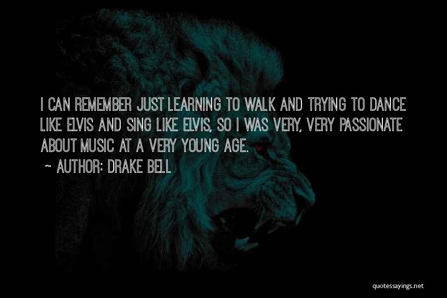 Drake Bell Quotes: I Can Remember Just Learning To Walk And Trying To Dance Like Elvis And Sing Like Elvis, So I Was