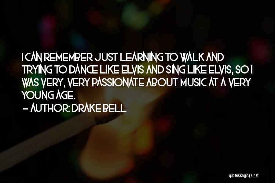 Drake Bell Quotes: I Can Remember Just Learning To Walk And Trying To Dance Like Elvis And Sing Like Elvis, So I Was