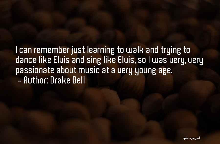 Drake Bell Quotes: I Can Remember Just Learning To Walk And Trying To Dance Like Elvis And Sing Like Elvis, So I Was
