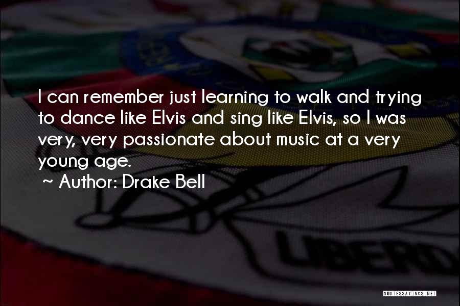 Drake Bell Quotes: I Can Remember Just Learning To Walk And Trying To Dance Like Elvis And Sing Like Elvis, So I Was