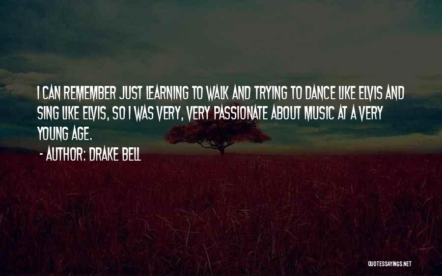 Drake Bell Quotes: I Can Remember Just Learning To Walk And Trying To Dance Like Elvis And Sing Like Elvis, So I Was