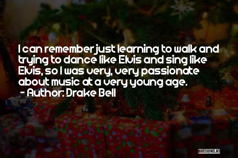 Drake Bell Quotes: I Can Remember Just Learning To Walk And Trying To Dance Like Elvis And Sing Like Elvis, So I Was