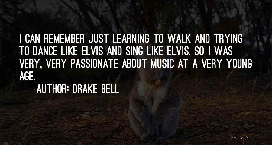 Drake Bell Quotes: I Can Remember Just Learning To Walk And Trying To Dance Like Elvis And Sing Like Elvis, So I Was