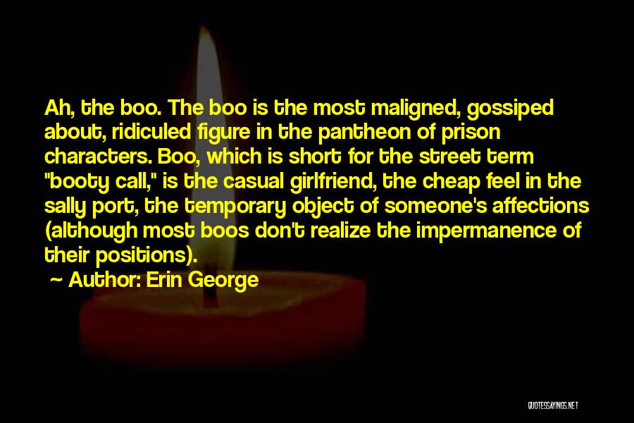 Erin George Quotes: Ah, The Boo. The Boo Is The Most Maligned, Gossiped About, Ridiculed Figure In The Pantheon Of Prison Characters. Boo,