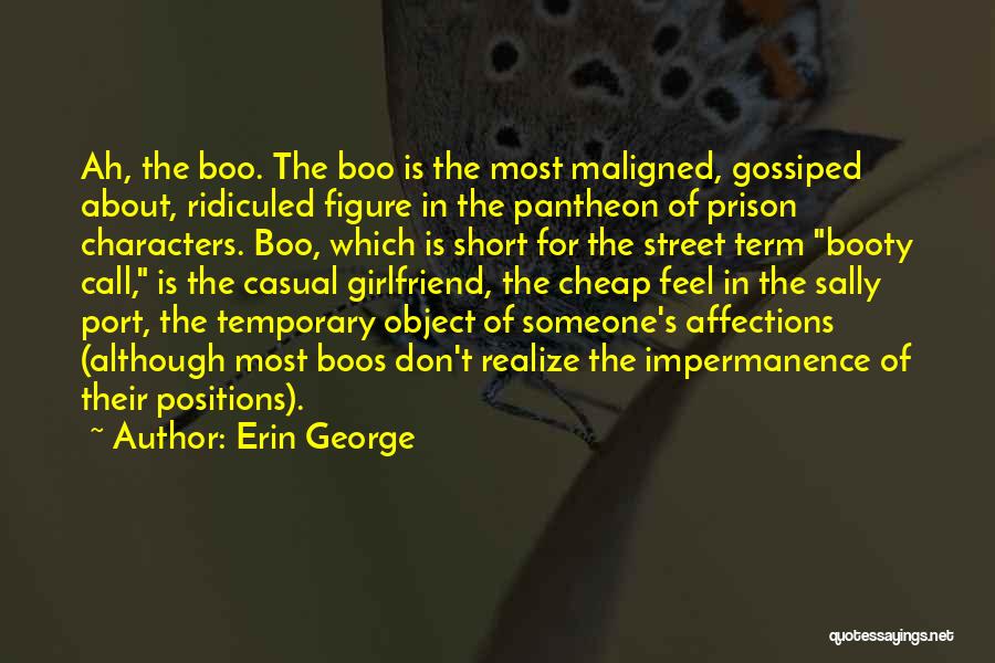 Erin George Quotes: Ah, The Boo. The Boo Is The Most Maligned, Gossiped About, Ridiculed Figure In The Pantheon Of Prison Characters. Boo,