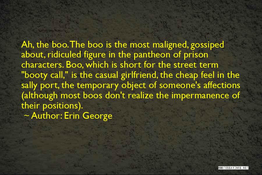 Erin George Quotes: Ah, The Boo. The Boo Is The Most Maligned, Gossiped About, Ridiculed Figure In The Pantheon Of Prison Characters. Boo,