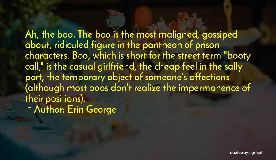 Erin George Quotes: Ah, The Boo. The Boo Is The Most Maligned, Gossiped About, Ridiculed Figure In The Pantheon Of Prison Characters. Boo,