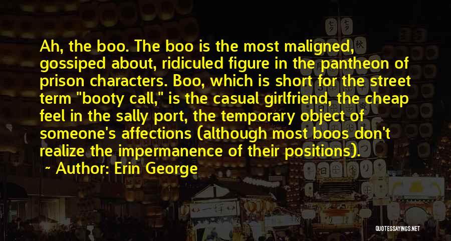 Erin George Quotes: Ah, The Boo. The Boo Is The Most Maligned, Gossiped About, Ridiculed Figure In The Pantheon Of Prison Characters. Boo,