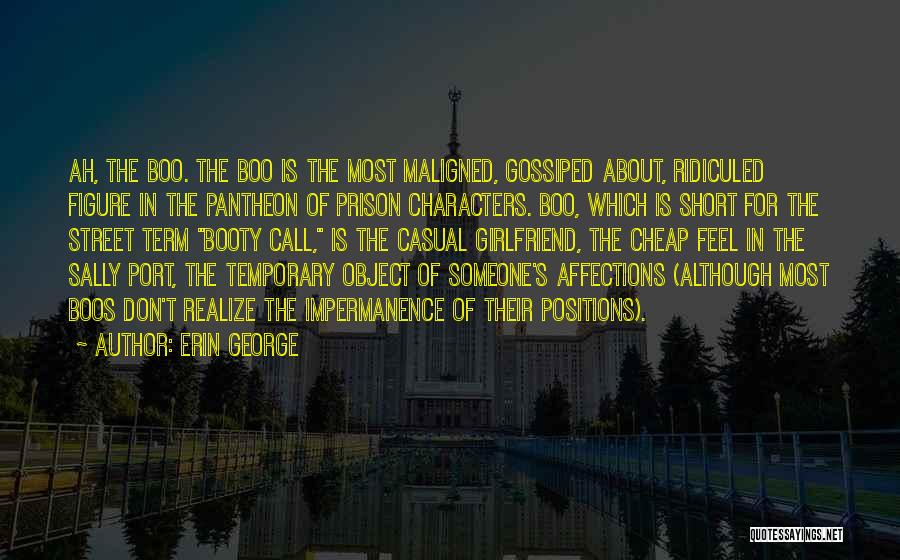 Erin George Quotes: Ah, The Boo. The Boo Is The Most Maligned, Gossiped About, Ridiculed Figure In The Pantheon Of Prison Characters. Boo,