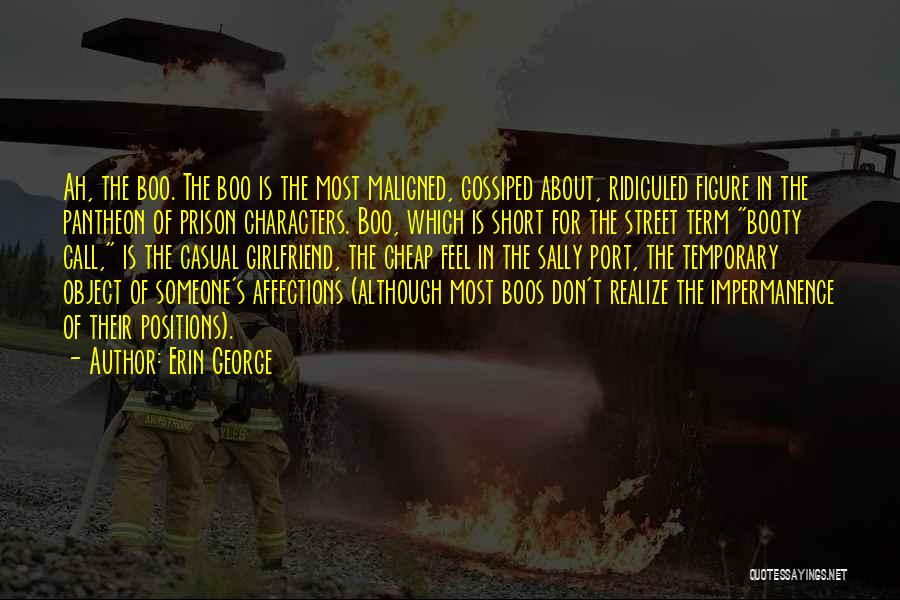 Erin George Quotes: Ah, The Boo. The Boo Is The Most Maligned, Gossiped About, Ridiculed Figure In The Pantheon Of Prison Characters. Boo,