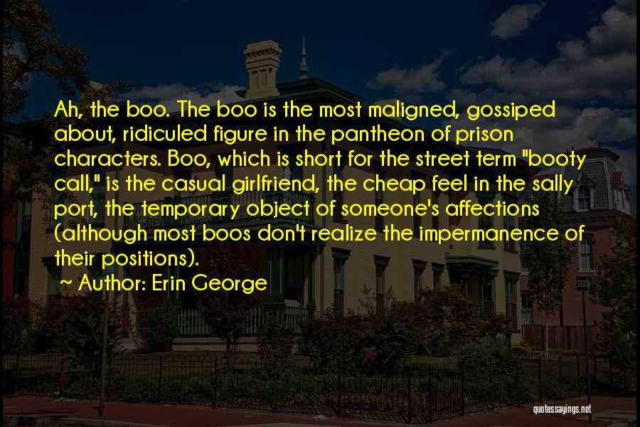 Erin George Quotes: Ah, The Boo. The Boo Is The Most Maligned, Gossiped About, Ridiculed Figure In The Pantheon Of Prison Characters. Boo,