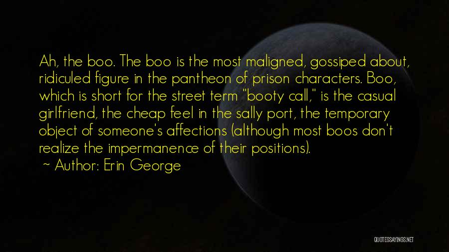 Erin George Quotes: Ah, The Boo. The Boo Is The Most Maligned, Gossiped About, Ridiculed Figure In The Pantheon Of Prison Characters. Boo,