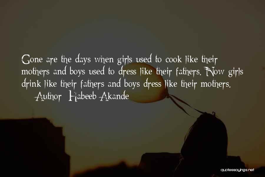 Habeeb Akande Quotes: Gone Are The Days When Girls Used To Cook Like Their Mothers And Boys Used To Dress Like Their Fathers.
