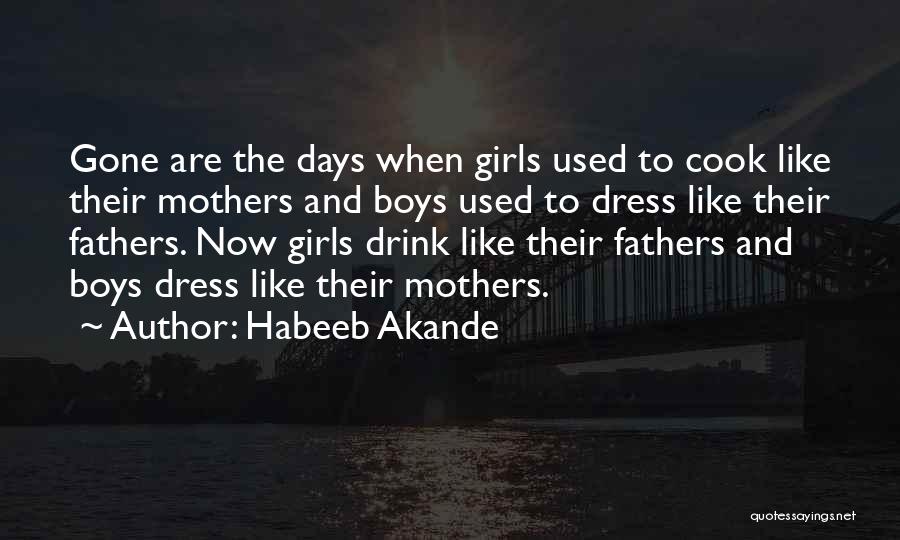 Habeeb Akande Quotes: Gone Are The Days When Girls Used To Cook Like Their Mothers And Boys Used To Dress Like Their Fathers.