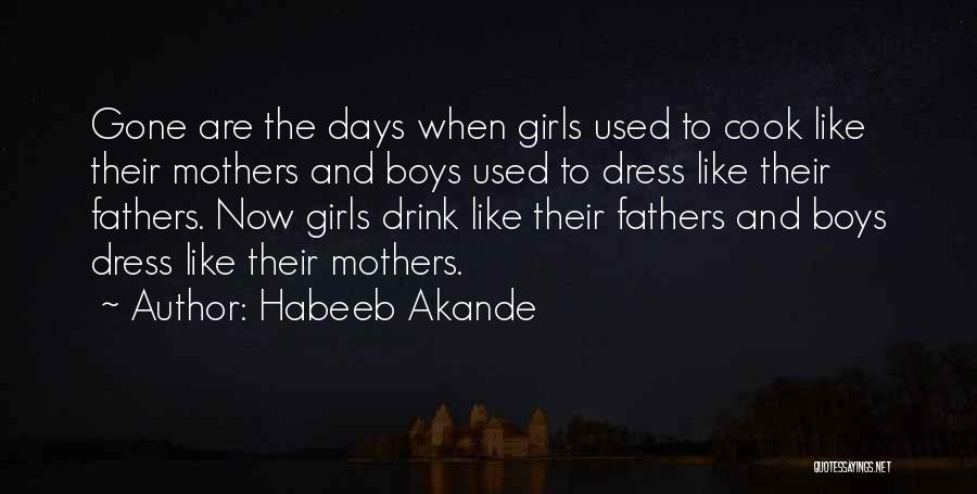 Habeeb Akande Quotes: Gone Are The Days When Girls Used To Cook Like Their Mothers And Boys Used To Dress Like Their Fathers.