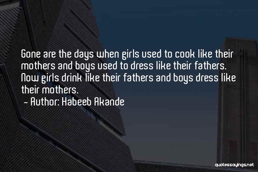 Habeeb Akande Quotes: Gone Are The Days When Girls Used To Cook Like Their Mothers And Boys Used To Dress Like Their Fathers.