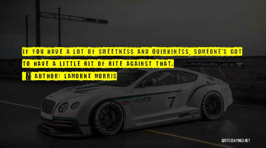 Lamorne Morris Quotes: If You Have A Lot Of Sweetness And Quirkiness, Someone's Got To Have A Little Bit Of Bite Against That.