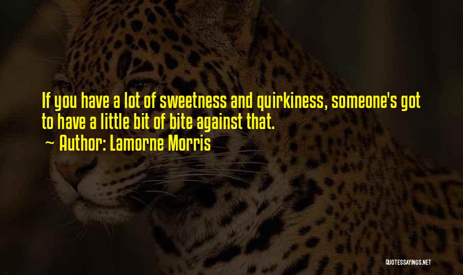 Lamorne Morris Quotes: If You Have A Lot Of Sweetness And Quirkiness, Someone's Got To Have A Little Bit Of Bite Against That.