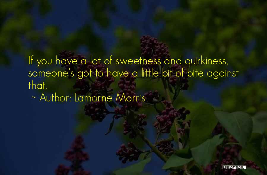 Lamorne Morris Quotes: If You Have A Lot Of Sweetness And Quirkiness, Someone's Got To Have A Little Bit Of Bite Against That.