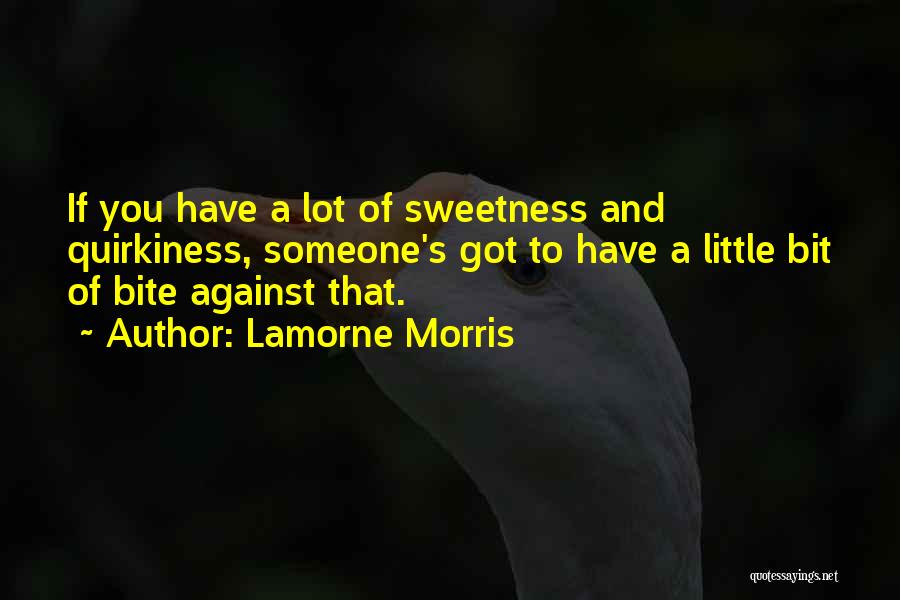 Lamorne Morris Quotes: If You Have A Lot Of Sweetness And Quirkiness, Someone's Got To Have A Little Bit Of Bite Against That.