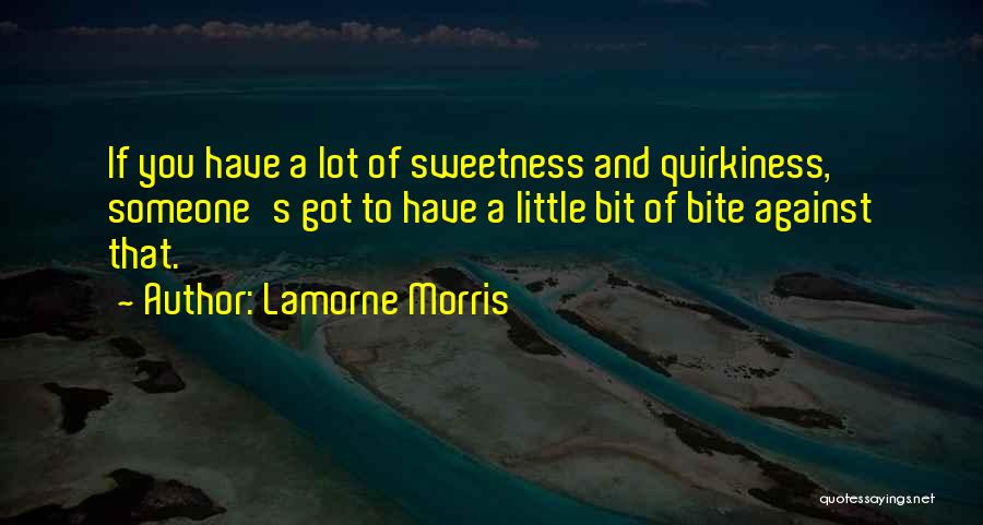 Lamorne Morris Quotes: If You Have A Lot Of Sweetness And Quirkiness, Someone's Got To Have A Little Bit Of Bite Against That.