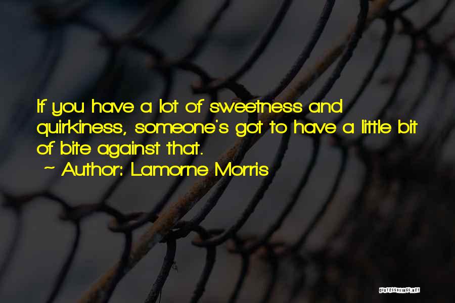 Lamorne Morris Quotes: If You Have A Lot Of Sweetness And Quirkiness, Someone's Got To Have A Little Bit Of Bite Against That.