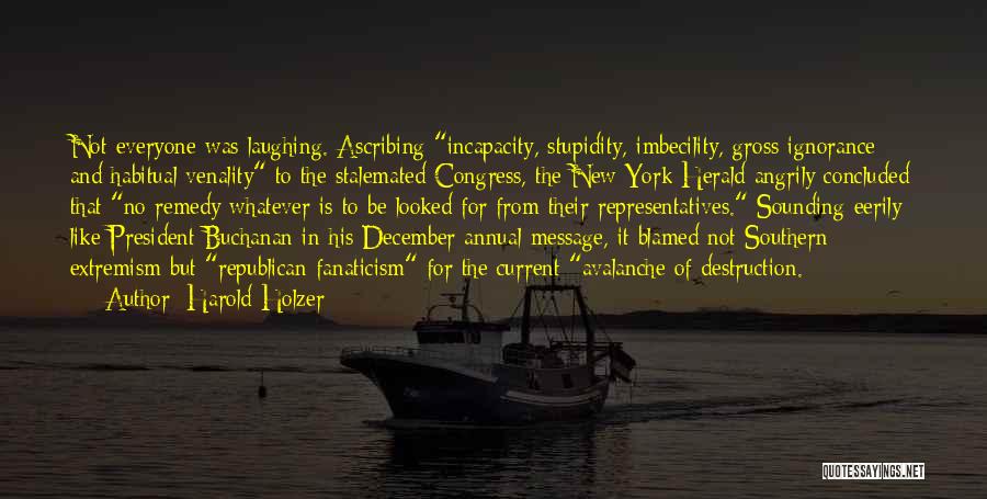 Harold Holzer Quotes: Not Everyone Was Laughing. Ascribing Incapacity, Stupidity, Imbecility, Gross Ignorance And Habitual Venality To The Stalemated Congress, The New York