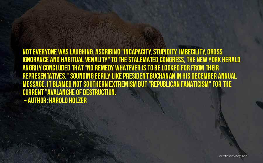 Harold Holzer Quotes: Not Everyone Was Laughing. Ascribing Incapacity, Stupidity, Imbecility, Gross Ignorance And Habitual Venality To The Stalemated Congress, The New York