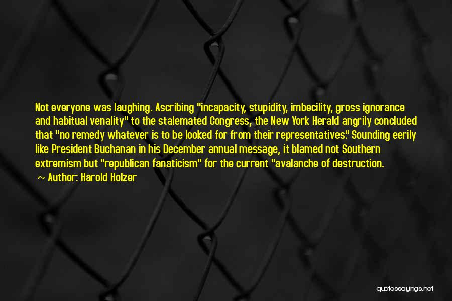 Harold Holzer Quotes: Not Everyone Was Laughing. Ascribing Incapacity, Stupidity, Imbecility, Gross Ignorance And Habitual Venality To The Stalemated Congress, The New York
