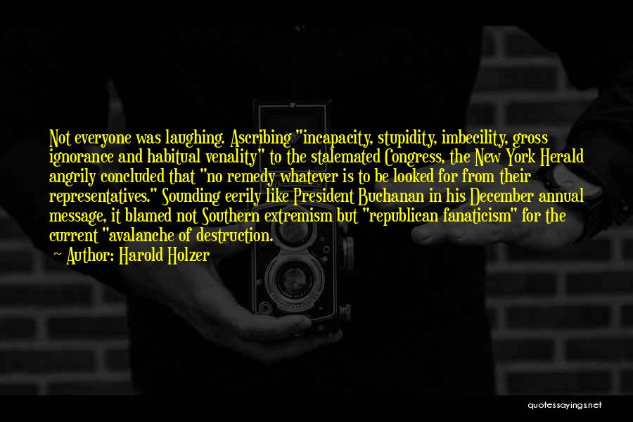 Harold Holzer Quotes: Not Everyone Was Laughing. Ascribing Incapacity, Stupidity, Imbecility, Gross Ignorance And Habitual Venality To The Stalemated Congress, The New York