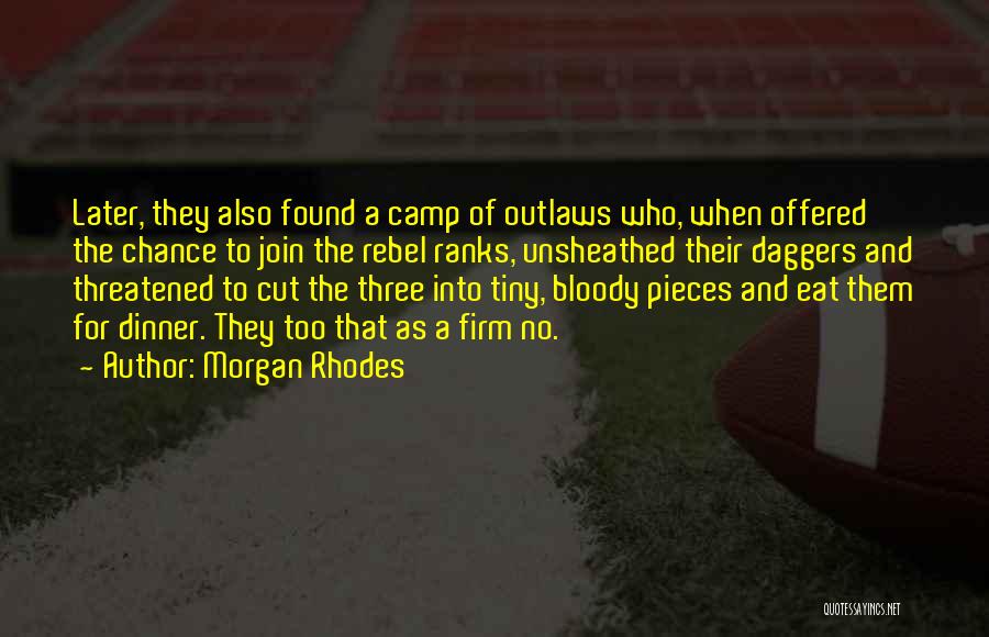 Morgan Rhodes Quotes: Later, They Also Found A Camp Of Outlaws Who, When Offered The Chance To Join The Rebel Ranks, Unsheathed Their