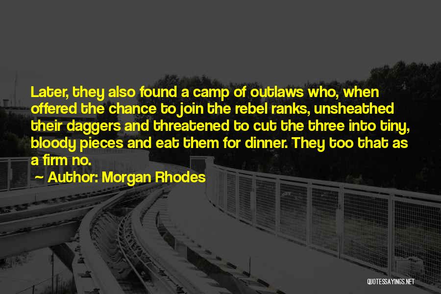 Morgan Rhodes Quotes: Later, They Also Found A Camp Of Outlaws Who, When Offered The Chance To Join The Rebel Ranks, Unsheathed Their