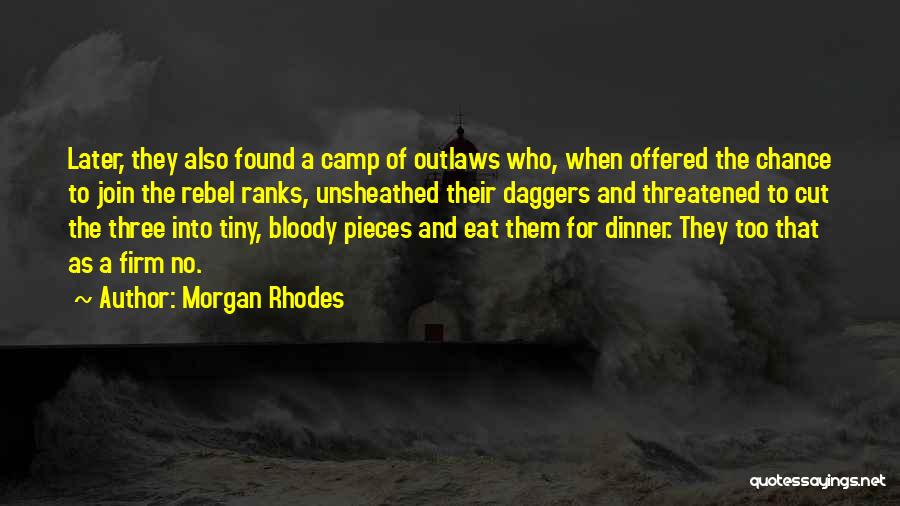 Morgan Rhodes Quotes: Later, They Also Found A Camp Of Outlaws Who, When Offered The Chance To Join The Rebel Ranks, Unsheathed Their