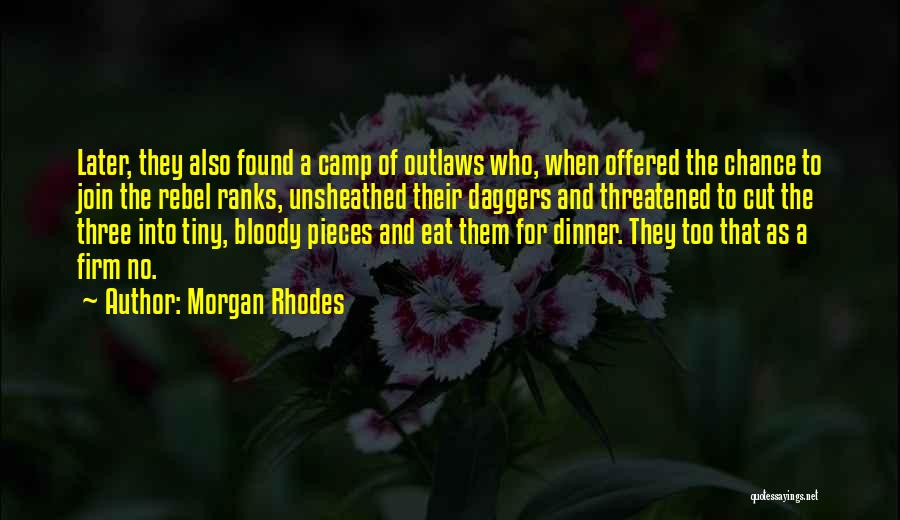 Morgan Rhodes Quotes: Later, They Also Found A Camp Of Outlaws Who, When Offered The Chance To Join The Rebel Ranks, Unsheathed Their