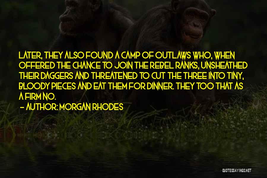 Morgan Rhodes Quotes: Later, They Also Found A Camp Of Outlaws Who, When Offered The Chance To Join The Rebel Ranks, Unsheathed Their