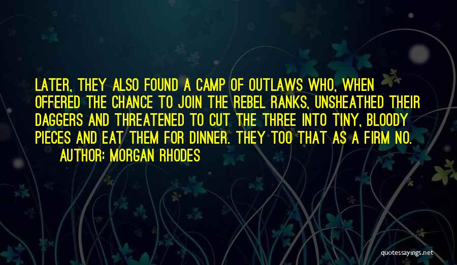 Morgan Rhodes Quotes: Later, They Also Found A Camp Of Outlaws Who, When Offered The Chance To Join The Rebel Ranks, Unsheathed Their